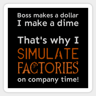 I simulate factories on company time Sticker